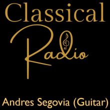 Classical Radio – Andres Segovia (Guitar)